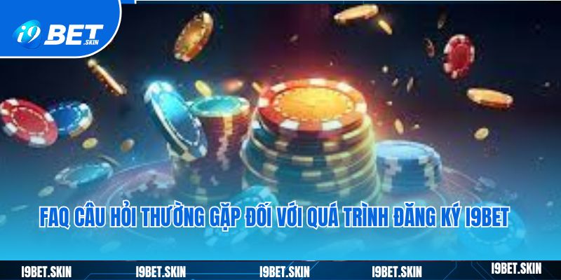 Đăng ký i9bet: Cách tạo tài khoản chơi game cho tân thủ 5 dang ky I9bet FAQ cau hoi