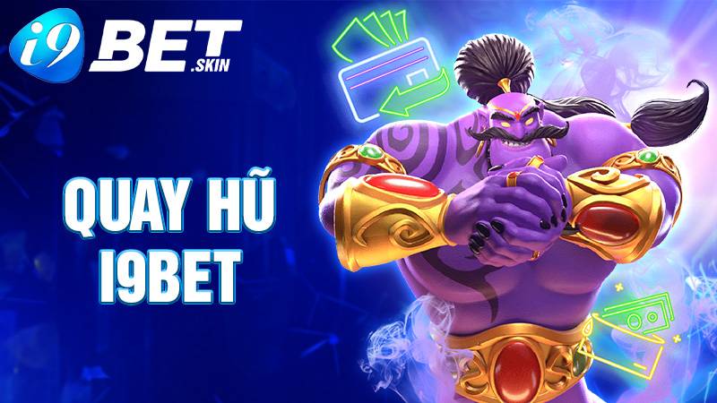 Quay hũ i9bet: Quay thưởng nổ hũ khủng dành cho tân thủ 1 Quay hũ i9bet