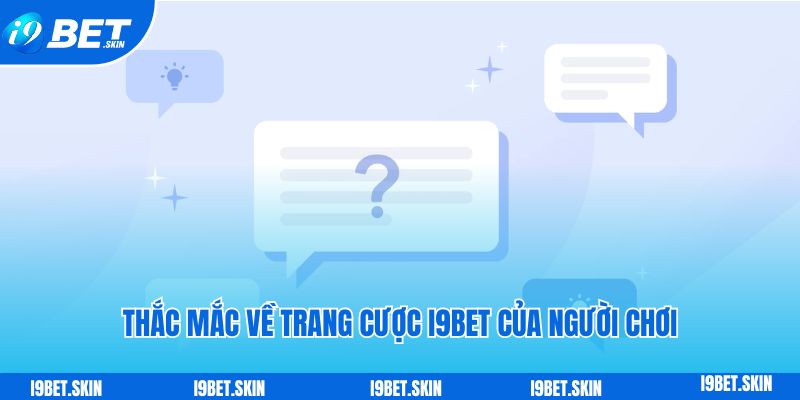 i9BET 42 Thắc mắc về trang cược i9bet của người chơi